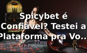 Spicybet é Confiável? Testei a Plataforma pra Você e Vou Contar Tudo! 🔥