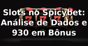 Slots no Spicybet: Análise de Dados e 930+ em Bônus 📊